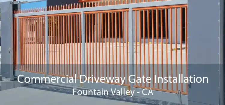 Commercial Driveway Gate Installation Fountain Valley - CA