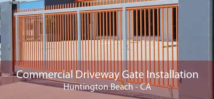 Commercial Driveway Gate Installation Huntington Beach - CA