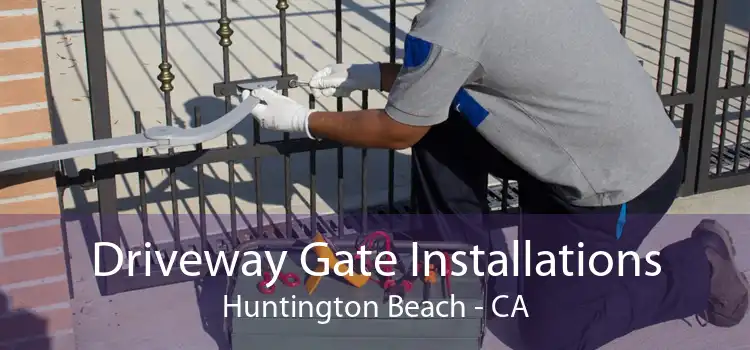 Driveway Gate Installations Huntington Beach - CA